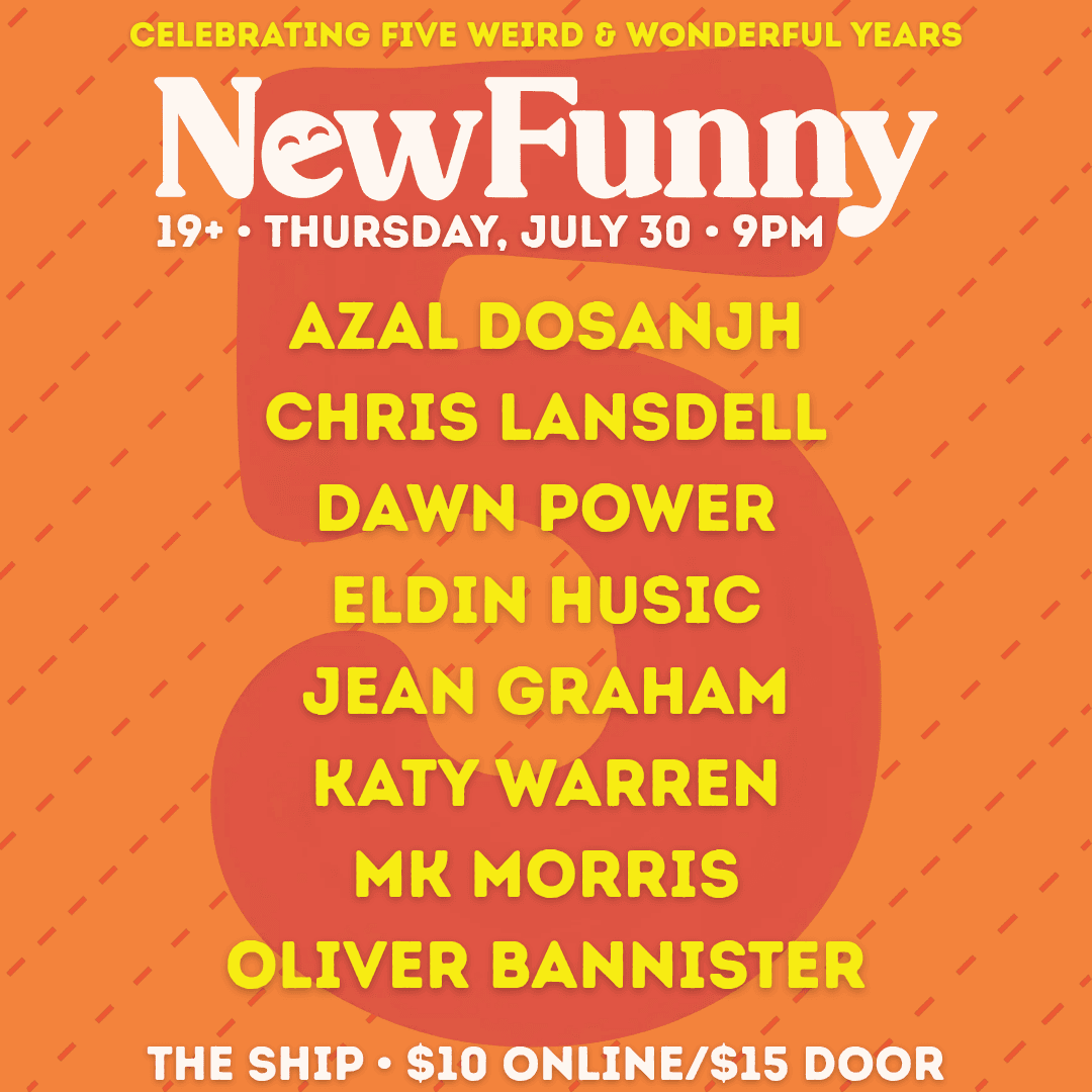 Orange comedy event poster for “New Funny,” celebrating five years. Thursday, July 30 at 9 PM, 19+. Eight performers are listed. The Ship; $10 online or $15 at the door.