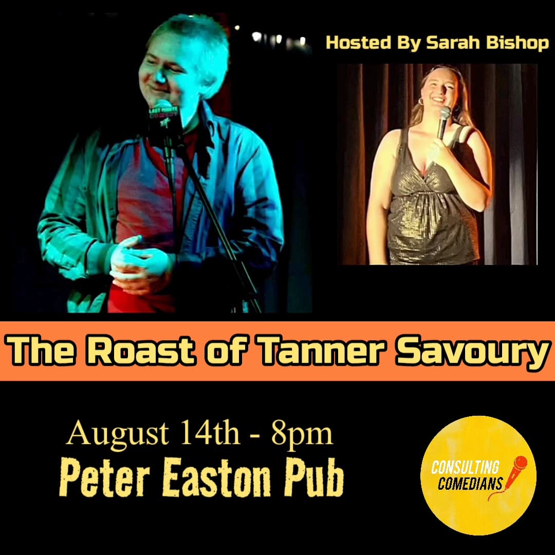 Promotional poster for a comedy event. A comedian stands at a microphone under blue stage lighting on the left. An inset photo on the right shows a woman holding a microphone on stage with the text "Hosted By Sarah Bishop." Large text reads: "The Roast of Tanner Savoury." Event details: "August 14th – 8pm, Peter Easton Pub." A yellow circular "Consulting Comedians" logo with a red microphone appears in the bottom right.