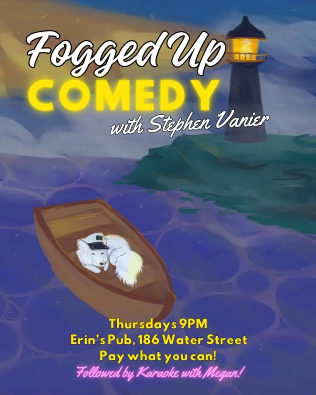 Illustrated poster reads “Fogged Up Comedy with Stephen Vanier.” A lighthouse shines over a rocky shore while a small boat with a white animal wearing a captain’s hat floats on the water. Text includes “Thursdays 9PM,” “Erin’s Pub, 186 Water Street,” and “Pay what you can! Followed by Karaoke with Megan!”