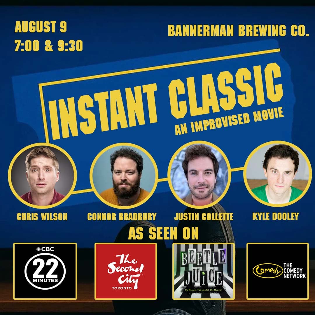 Promotional poster for “Instant Classic: An Improvised Movie.” Text reads: “August 9, 7:00 & 9:30” (top left) and “Bannerman Brewing Co.” (top right). Four circular headshots labeled Chris Wilson, Connor Bradbury, Justin Collette, and Kyle Dooley. Bottom text: “As Seen On” with logos for CBC 22 Minutes, The Second City Toronto, Beetlejuice, and The Comedy Network. Blue background with bold yellow lettering.