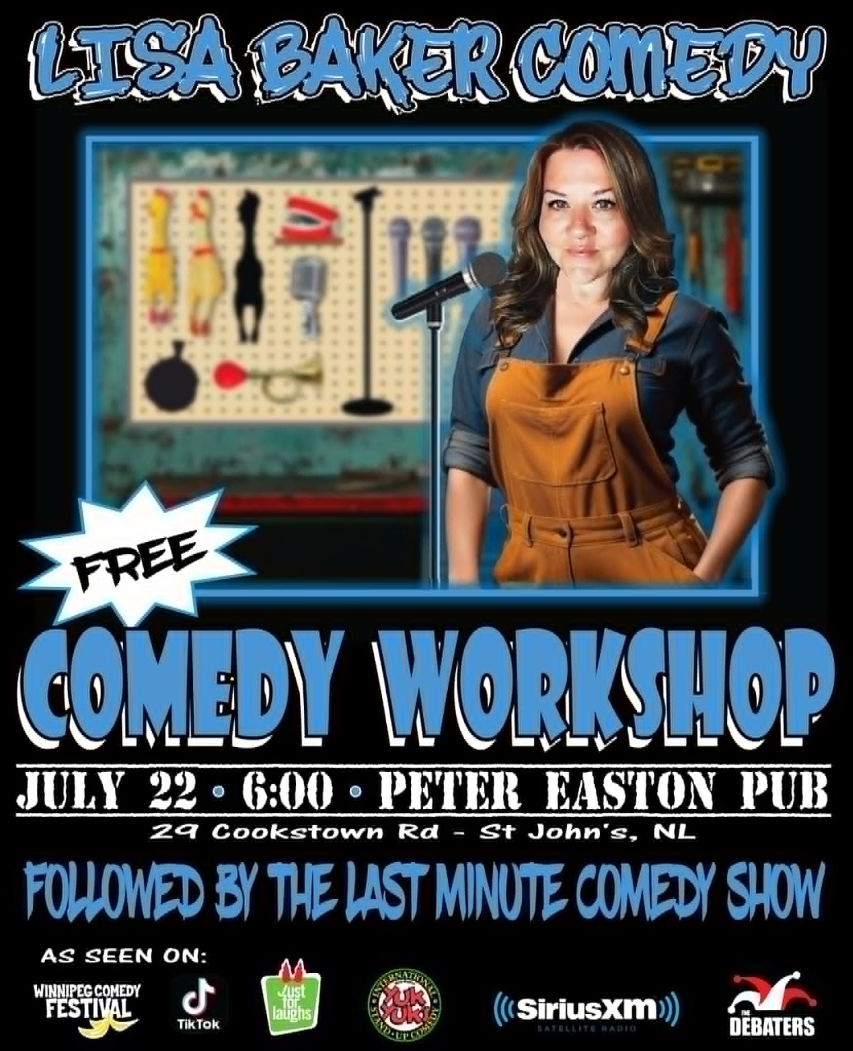 Promotional poster for a free comedy workshop. Large text reads “Lisa Baker Comedy” and “FREE Comedy Workshop.” A woman stands beside a microphone in front of a workshop-style pegboard with tools. Event details: “July 22 • 6:00 • Peter Easton Pub, 29 Cookstown Rd, St John’s, NL.” Text below: “Followed by the Last Minute Comedy Show.” Logos at the bottom include Winnipeg Comedy Festival, TikTok, Just for Laughs, Yuk Yuk’s, SiriusXM, and Debaters.