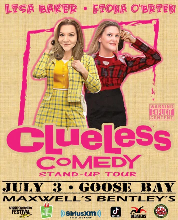 Promotional poster for “Clueless Comedy Stand-Up Tour.” Two women stand side by side against a beige background with pink graphic accents. One wears a yellow plaid outfit, the other a red-and-black plaid top with a black skirt. Text includes “Lisa Baker • Fiona O’Brien,” “Clueless Comedy Stand-Up Tour,” “July 3 • Goose Bay,” and “Maxwell’s Bentley’s.” A “Warning Explicit Content” label appears on the right. Logos for Winnipeg Comedy Festival, Just for Laughs, SiriusXM, TikTok, Debaters, and Yuk Yuk’s appear along the bottom.