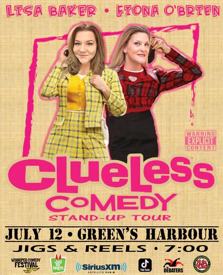 Promotional poster for a stand-up comedy tour. At the top, text reads “LISA BAKER • FIONA O’BRIEN.” Two women pose in front of a pink outlined shape on a beige textured background; one wears a yellow plaid outfit, and the other wears a red-and-black plaid top with a black skirt. Large pink text reads “Clueless COMEDY,” with “STAND-UP TOUR” below. A “Warning Explicit Content” label appears on the right. Event details read: “JULY 12 • GREEN’S HARBOUR” and “JIGS & REELS • 7:00.” Logos for Winnipeg Comedy Festival, Just for Laughs, SiriusXM, TikTok, Debaters, and Yuk Yuk’s appear along the bottom.