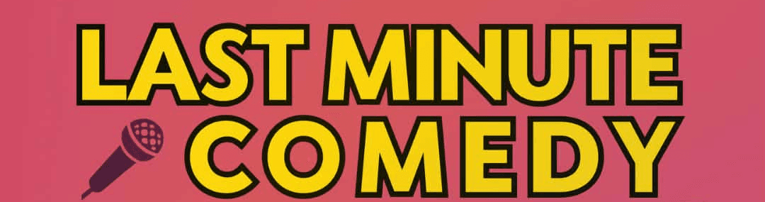 “Pink banner with large yellow text outlined in black reading ‘LAST MINUTE COMEDY,’ with a microphone icon at the lower left.”
